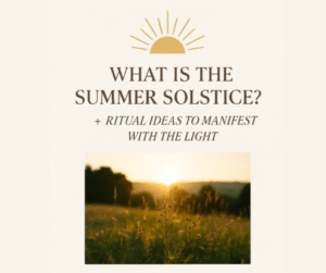 What is the summer solstice and ritual ideas to manifest with the light